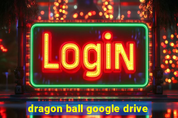 dragon ball google drive